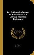 Revelations of a German Attaché Ten Years of German-American Diplomacy
