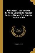 Last Days of The Army of Northern Virginia, an Address Delivered Before The Virginia Division of The
