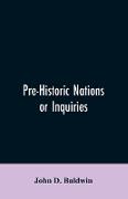 Pre-Historic Nations or Inquiries Concerning Some of the Great Peoples and Civilizations of Antiquity and their Probable Relation to a still Older Civilization of the Ethiopians or Cushites of Arabia