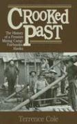 Crooked Past: The History of a Frontier Mining Camp: Fairbanks, Alaska