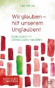 Wir glauben - hilf unserem Unglauben!