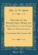 History of the Presbyterian Home for Aged Couples and Aged Men of Pennsylvania: From February, 1885 to January, 1903 (Classic Reprint)