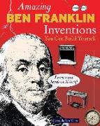 Amazing Ben Franklin Inventions: You Can Build Yourself