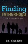 Finding Fatherhood: When The Broken Raise The Godly