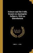 Science and the Faith, Essays on Apologetic Subjects, With an Introduction