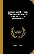 Science and the Faith, Essays on Apologetic Subjects, With an Introduction