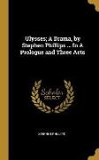 Ulysses, A Drama, by Stephen Phillips ... In A Prologue and Three Acts