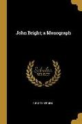 John Bright, a Monograph