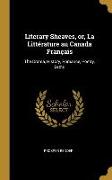 Literary Sheaves, or, La Littérature au Canada Français: The Drama, History, Romance, Poetry, Lectu