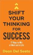 Shift Your Thinking for Success - 77 Ways to Win at Work and in Life