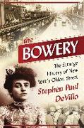 The Bowery: The Strange History of New York's Oldest Street
