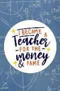 I Became a Teacher for the Money and Fame: Blank Lined Notebook Journal Diary Composition Notepad 120 Pages 6x9 Paperback ( Teacher Gift ) Yellow Stri