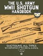 The US Army WWII Shotgun Handbook: Shotguns, All Types - War Department Technical Manual, 1942 (TM 9-285) - Full Size Edition