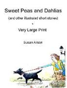 Sweet Peas and Dahlias (and Other Illustrated Short Stories) in Very Large Print: Very Short, Twisty Stories about Love in Different Guises