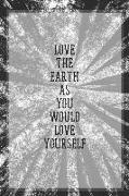 Love the Earth as You Would Love Yourself: 6x9 150 Page Wide Ruled Line Love Earth Inspiration Quote Journal