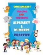 Cute Animals Tracing and Coloring Alphabet & Numbers Practice: Letters and Numbers Tracing and Coloring Practice Book for Ages 3-5, Kindergarten, Numb