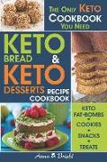 Keto Bread and Keto Desserts Recipe Cookbook: All in 1 - Best Keto Bread, Keto Fat Bombs, Keto Cookies, Keto Snacks and Treats (Easy Recipes for Your