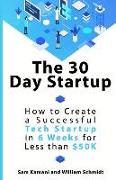 The 30 Day Startup: How to Create a Successful Tech Startup in 6 Weeks for Less Than $50k