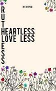 Ruthless. Heartless! Loveless