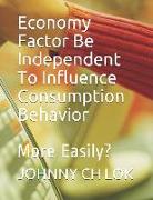 Economy Factor Be Independent to Influence Consumption Behavior: More Easily?