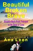 Beautiful Broken Brave: Bounce Back from Betrayal in 90 Days or Less (Using Tested Healthy Ways)