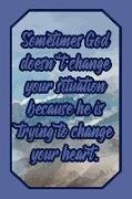 Sometimes God Doesn't Change Your Situation Because He Is Trying to Change Your Heart.: Lord Journal Biblical Quote for Faithful Believers to Write Do