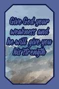 Give God Your Weakness and He Will Give You His Strength: Lord Journal Biblical Quote for Faithful Believers to Write Down Notes and Prayers (Empty Li