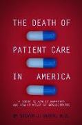 The Death of Patient Care in America: A Guide to How It Happened and How It Might Be Resuscitated