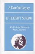 A Dena'ina Legacy: K'Tl'egh'i Sukdu: The Collected Writings of Peter Kalifornsky