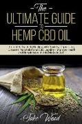 The Ultimate Guide to Hemp CBD Oil: Complete Guide to Dealing with Anxiety, Depression, Diseases, Pain Relief and CBD Legality - Improve Health and Ha