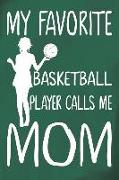 My Favorite Basketball Player Calls Me Mom: Basketball Journal for Girls and Teen Girls, Cute Notebooks for Women, Basketball Mom Life Gifts for Women