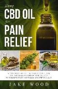 Hemp CBD Oil for Pain Relief: A Complete Guide to Hemp CBD Oil and Its Natural and Effective Ability to Relieve Pain Mentally and Physically (Includ