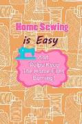 Home Sewing Is Easy and Helps Keep the Home Fires Burning: Blank Lined Notebook Journal Diary Composition Notepad 120 Pages 6x9 Paperback ( Sewing ) T