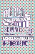 The Best Antidepressant Is a Sewing Machine and a Room Full of Fabric: Blank Lined Notebook Journal Diary Composition Notepad 120 Pages 6x9 Paperback