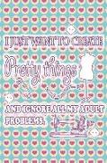 I Just Want to Create Pretty Things and Ignore All My Adult Problems: Blank Lined Notebook Journal Diary Composition Notepad 120 Pages 6x9 Paperback (