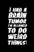 I Had a Brain Tumor I'm Allowed to Do Weird Things: Brain Cancer Journal: 6x9 Inch, 120 Pages, Blank Lined, College Ruled Composition Notebook