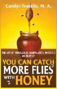 You Can Catch More Flies with Honey: The Art of Rhetoric, Persuasion, Manipulation, and Blarney