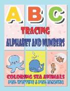 ABC Tracing Alphabet and Numbers Coloring Sea Animals: Letters and Numbers Tracing and Coloring Practice Book for Ages 3-5, Kindergarten, Numbers 1-10