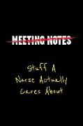 Meeting Notes Stuff a Nurse Actually Cares about: Funny Office Work Sayings and Quotes - Blank Lined Journal Notebook to Write in for Those That Enjoy