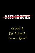 Meeting Notes Stuff a RN Actually Cares about: Funny Office Work Sayings and Quotes - Blank Lined Journal Notebook to Write in for Those That Enjoy Hu