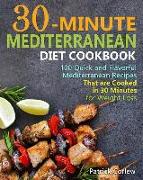 30-Minute Mediterranean Diet Cookbook: 100 Quick and Flavorful Mediterranean Recipes That Are Cooked in 30 Minutes for Weight Loss