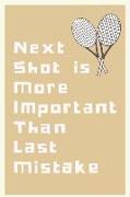 Next Shot Is More Important Than Last Mistake: Tennis Notebook Blank Lined Paper with Page Numbers 110 Pages 6 X 9 Inches