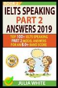 Ielts Speaking Part 2 Answers 2019: Top 100+ Ielts Speaking Part 2 Model Answers for an 8.0+ Band Score (Book 2)!
