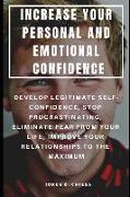 Increase Your Personal and Emotional Confidence: Develop Legitimate Self-Confidence, Stop Procrastinating, Eliminate Fear from Your Life, Improve Your