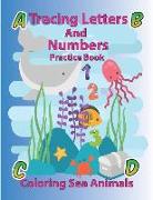 Tracing Letters and Numbers Practice Book Coloring Sea Animals: Letters and Numbers Tracing and Coloring Practice Book for Ages 3-5, Kindergarten, Num