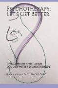 Psychotherapy: Let's Get Better: Live Longer and Laugh Louder with Psychotherapy