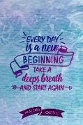 Every Day Is a New Beginning Take a Deeps Breath and Start Again: Pen Lettering Practice Blank Lined and Graph Paper Notebook Journal Diary Compositio