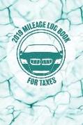 2019 Mileage Log Book for Taxes: Notebook for Taxes Business or Personal - Tracking Your Daily Miles. (2200 Trip Entries)