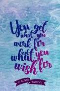 You Get What You Work for Not What You Wish for: Pen Lettering Practice Blank Lined and Graph Paper Notebook Journal Diary Composition Notepad 120 Pag