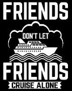 Friends Don't Let Friends Cruise Alone: Family Cruising Memories Journal, Vacation Planner and Travel Logbook